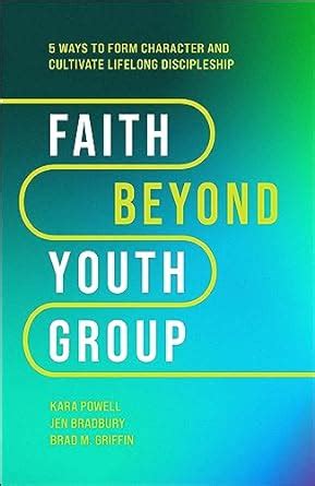 Amazon Com Faith Beyond Youth Group Five Ways To Form Character And Cultivate Lifelong