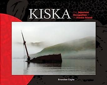 Amazon Kiska The Japanese Occupation Of An Alaska Island Coyle Brendan World War Ii