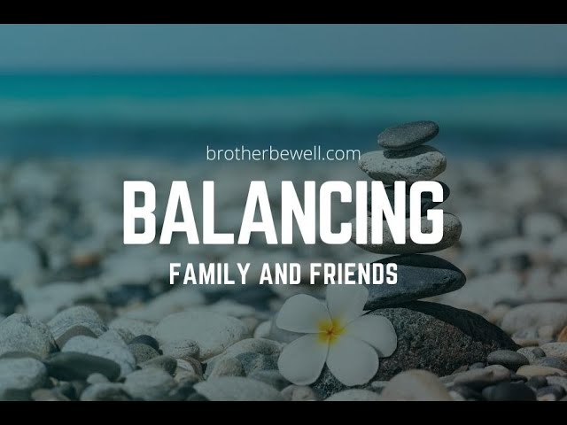 Balancing Family And Friends Brother Be Well