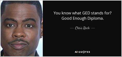 Chris Rock Quote You Know What Ged Stands For Good Enough Diploma