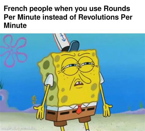 French People When You Use Rounds Per Minute Instead Of Revolutions Per Minute Funny