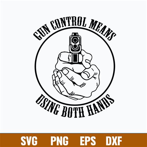 Gun Control Means Using Both Hands Svg Gun Svg Hands Svg Inspire Uplift