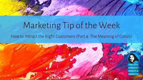 How To Attract The Right Customers Part 4 The Meaning Of Colors Melissa Forziat Events And