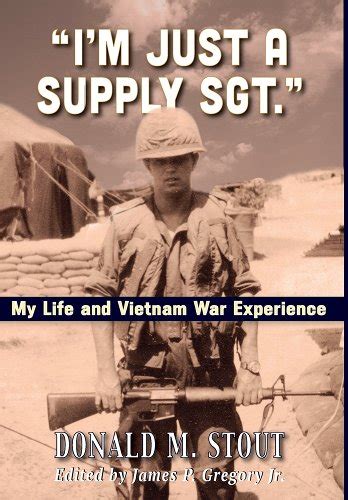 I M Just A Supply Sgt My Life And Vietnam War Experience A Book By Donald M Stout And James