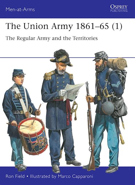 The Union Army 1861 65 1 The Regular Army And The Territories Men At Arms Ron Field Osprey